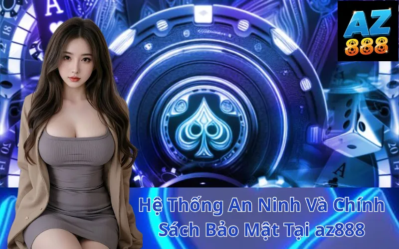 Hệ Thống An Ninh Và Chính Sách Bảo Mật Tại az888