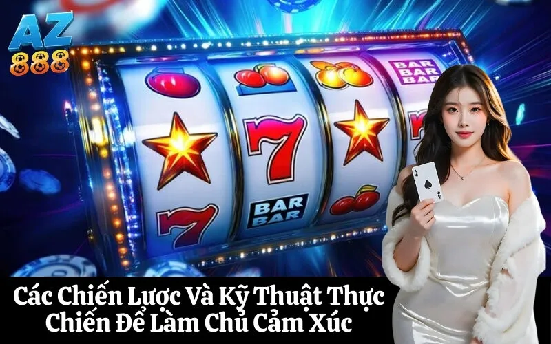 Các Chiến Lược Và Kỹ Thuật Thực Chiến Để Làm Chủ Cảm Xúc